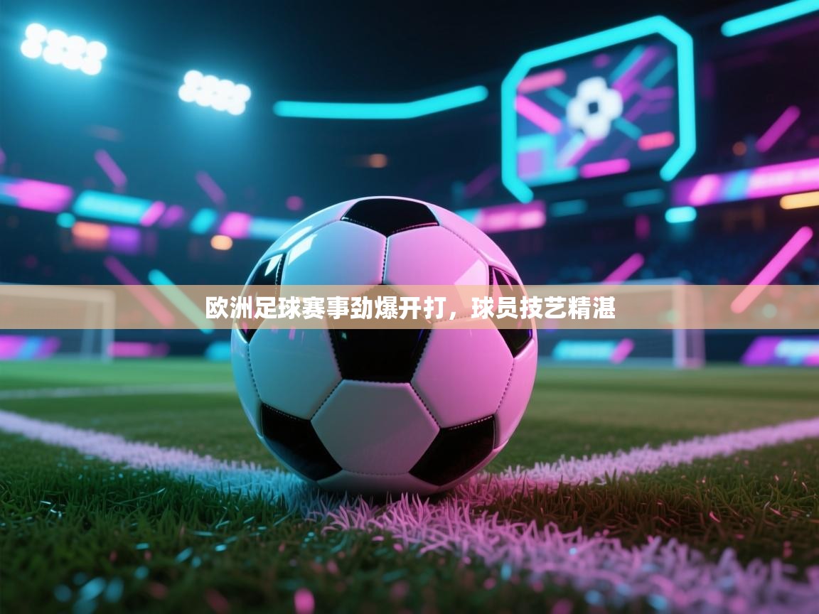 欧洲足球赛事劲爆开打，球员技艺精湛  第2张