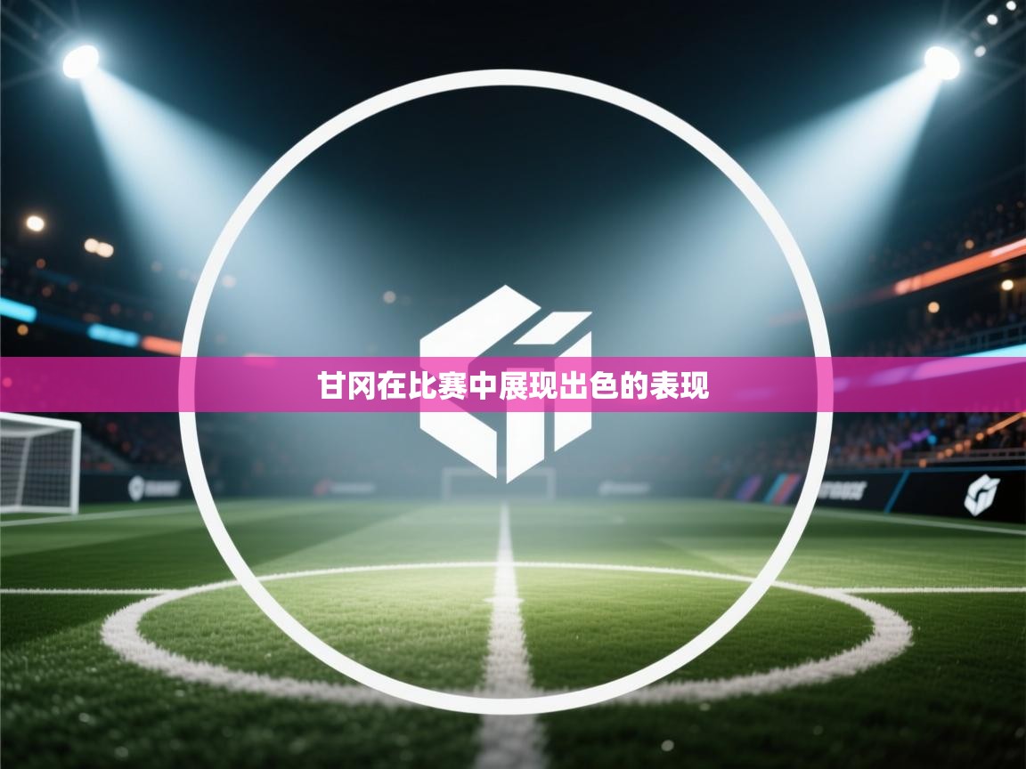 甘冈在比赛中展现出色的表现 第1张